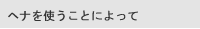 ヘナを使うことによって